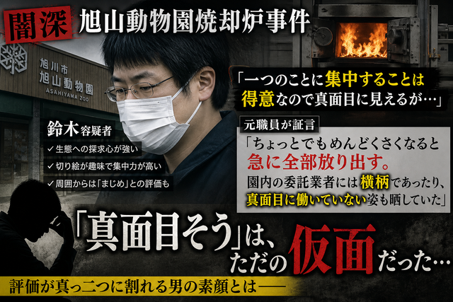 【闇深】旭山動物園焼却炉事件、鈴木容疑者の“真面目評価”の正体がヤバすぎる…元職員「集中力はあるが飽きたら全部放棄、業者には横柄」