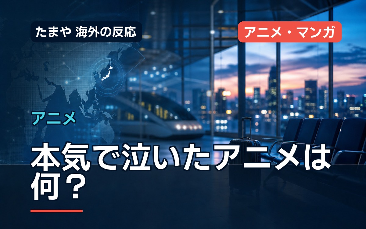 本気で泣いたアニメは何？海外ファンが語る忘れられない作品